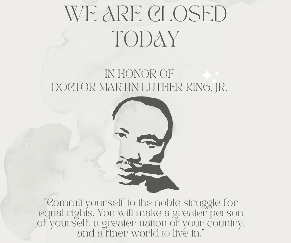 We are closed today in honor of Dr. Martin Luther King Jr