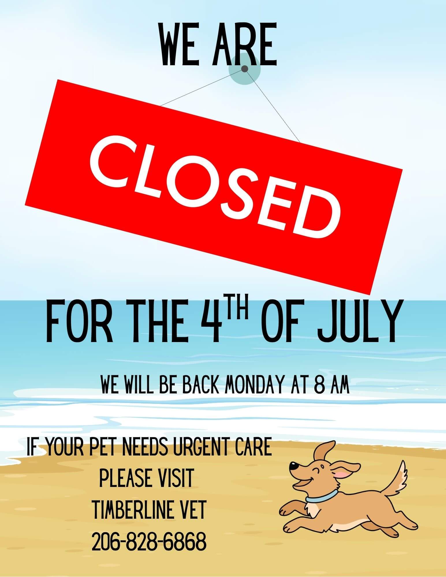 We are closed for the 4th of july. If your pet needs urgent care please visit timberline vet. Their number is 206-828-6868.